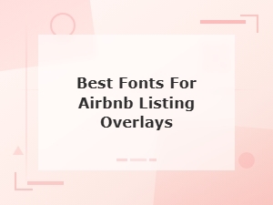 Best Fonts for Airbnb Listing Overlays to Boost Your Bookings