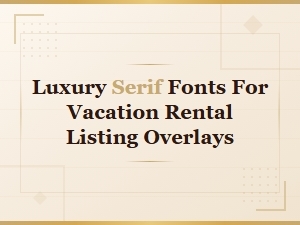 Luxury Serif Fonts for Vacation Rental Photo Overlays